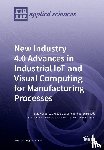 de Lacalle, Luis Norberto López - New Industry 4.0 Advances in Industrial IoT and Visual Computing for Manufacturing Processes