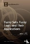 Voskoglou, Michael Gr - Fuzzy Sets, Fuzzy Logic and Their Applications