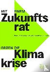  - Mit einem Zukunftsrat gegen die Klimakrise