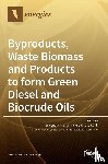 Sharma, Brajendra K. - Byproducts, Waste Biomass and Products to form Green Diesel and Biocrude Oils
