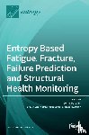 Basaran, Cemal - Entropy Based Fatigue, Fracture, Failure Prediction and Structural Health Monitoring