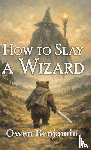 Benjamin, Owen - How to Slay a Wizard