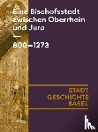 Bernasconi, Marco, Billo, Sven, Casoli, Andrea, Dendorfer, Jürgen - Eine Bischofsstadt zwischen Oberrhein und Jura. 800-1273