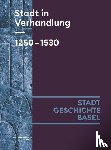 Burkart, Lucas, Hitz, Benjamin, Moddelmog, Claudia - Stadt in Verhandlung. 1250-1530