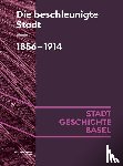 Gschwind, Eva, Hafner, Urs, Koellreuter, Isabel, Kühschelm, Oliver - Die beschleunigte Stadt. 1856-1914