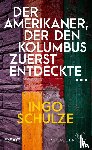 Schulze, Ingo - Der Amerikaner, der den Kolumbus zuerst entdeckte ...