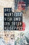 Liao Yiwu - Drei wertlose Visa und ein toter Reisepass