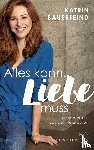 Bauerfeind, Katrin - Alles kann, Liebe muss