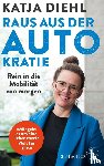 Diehl, Katja - Raus aus der AUTOkratie - rein in die Mobilität von morgen!