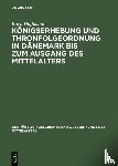 Hoffmann, Erich - Koenigserhebung und Thronfolgeordnung in Danemark bis zum Ausgang des Mittelalters