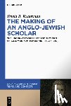 Ruderman, David B. - The Making of an Anglo-Jewish Scholar: The Unconventional Life and Thought of Solomon Yom Tov Bennett (1767-1838)