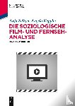 Peltzer, Anja, Keppler, Angela - Die soziologische Film- und Fernsehanalyse