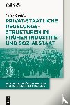 Collin, Peter - Privat-staatliche Regelungsstrukturen im fruhen Industrie- und Sozialstaat