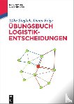 Steglich, Mike, Feige, Dieter - UEbungsbuch Logistik-Entscheidungen