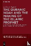Segovia, Carlos A. - The Quranic Noah and the Making of the Islamic Prophet