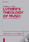 Anttila, Miikka E. - Luther's Theology of Music