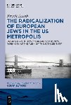 Jacob, Frank - The Radicalization of European Jews in the US Metropolis