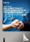 Bogai, Dieter - Der Arbeitsmarkt Fur Pflegekrafte Im Wohlfahrtsstaat