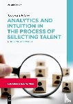 Deters, Jurgen - Analytics and Intuition in the Process of Selecting Talent