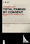 Lovell, Kristopher - Totalitarian by Consent: Press, Politics and the 'People's War, ' 1939-45