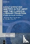 Papaioannou, Sophia - Early Christian Writers in the West and the Classical Literary Tradition: Stylistic and Literary Perspectives