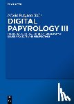 Reggiani, Nicola - Digital Papyrology III: The Digital Critical Edition of Greek Papyri: Issues, Projects, and Perspectives