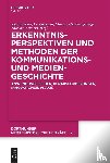 Blome, Dr, Koenen, Dr, Schwarzenegger, Dr, Birkner, Prof Dr Thomas - Erkenntnisperspektiven Und Methoden Der Kommunikations- Und Mediengeschichte