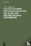 Scheftelowitz, Isidor - Die Entstehung Der Manichaischen Religion Und Des Erlosungsmysteriums