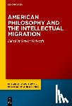 Verhaegh, Sander - American Philosophy and the Intellectual Migration: Pragmatism, Logical Empiricism, Phenomenology, Critical Theory