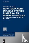 Boateng, Abraham - New Testament Miracle Stories in Ghanaian Mother-Tongues: Case Studies and Their Hermeneutical Implications