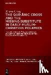 Craig, Ryann Elizabeth - The Qurʾānic Cross and the Missing Substitute in Early Muslim-Christian Polemics: Tracing the Qurʾānic Crucifixion (Q 4:157-158) B
