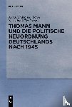  - Thomas Mann und die politische Neuordnung Deutschlands nach 1945