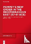  - Pompey’s New Order in the Mediterranean East (67–61 BCE)