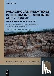 Bezzel, Hannes - Palace-Clan Relations in the Bronze and Iron Ages Levant: Textual and Material Approaches