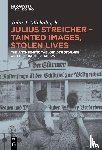 Michalczyk, John J. - Julius Streicher – Tainted Images, Stolen Lives