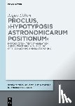 Lithari, Argyro - Proclus, >Hypotyposis Astronomicarum Positionum: Introduction, Text, Translation, and Commentary with a Study of the Diagrams and Illustrations