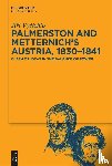 Vycichlo, Jiri - Palmerston and Metternich’s Austria, 1830-1841