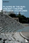  - Playing in the Sun: Ancient Theatre Between Disciplines
