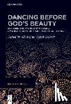 Seyed-Gohrab, Ali-Asghar - Dancing Before God's Beauty: Exploring Rūmī's Poetic Universe, Mystical Philosophy, and Reception History