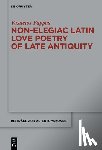 Pappas, Vasileios - Non-Elegiac Latin Love Poetry of Late Antiquity