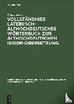 Eggers, Hans - Vollstandiges Lateinisch-Althochdeutsches Worterbuch Zur Althochdeutschen Isidor-Ubersetzung