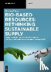Has, Michael - Bio-Based Resources: Rethinking Sustainable Supply: Social Metabolism, Resource Scarcity, Raw Material Substitution, Circular Economy