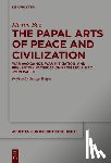 Baz, Maxim - The Papal Arts of Peace and Civilization: War Avoidance, War Mitigation, and Preventive Pacification from Leo XIII to John Paul II