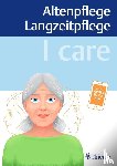 Andreae, Susanne, Anton, Walter, Schön, Jasmin, Hayek, Dominik von - I care - Altenpflege Langzeitpflege