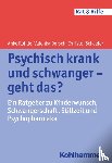 Rohde, Anke, Dorsch, Valenka, Schaefer, Christof - Psychisch krank und schwanger - geht das?