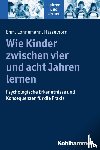Ehm, Jan-Henning, Lonnemann, Jan, Hasselhorn, Marcus - Wie Kinder zwischen vier und acht Jahren lernen