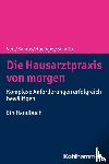 Veit, Iris, Kamps, Harald, Huenges, Bert, Schütte, Torsten - Die Hausarztpraxis von morgen