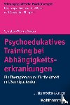 Schober, Franziska, Wernz, Friederike, Batra, Anil - Psychoedukatives Training bei Abhängigkeitserkrankungen