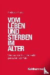 Kruse, Andreas - Vom Leben und Sterben im Alter