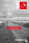 Rohde, Anke, Schaefer, Christof, Dorn, Almut, Kittel-Schneider, Sarah - Mutter werden mit psychischer Erkrankung